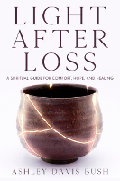 book cover of Light After Loss: A Spiritual Guide for Comfort, Hope, and Healing by&nbsp;Ashley Davis Bush